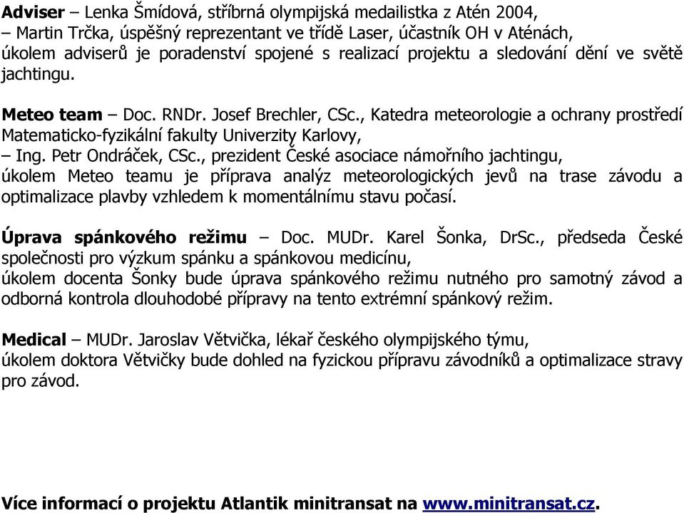 , prezident 6eské asociace námoního jachtingu, úkolem Meteo teamu je píprava analýz meteorologických jev) na trase závodu a optimalizace plavby vzhledem k momentálnímu stavu poasí.