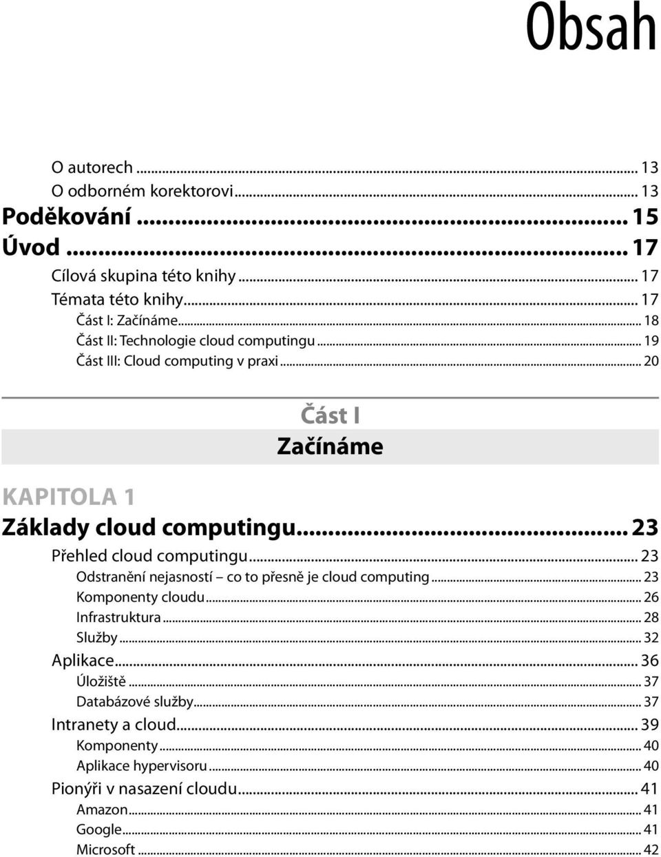 .. 23 Přehled cloud computingu... 23 Odstranění nejasností co to přesně je cloud computing... 23 Komponenty cloudu... 26 Infrastruktura... 28 Služby... 32 Aplikace.