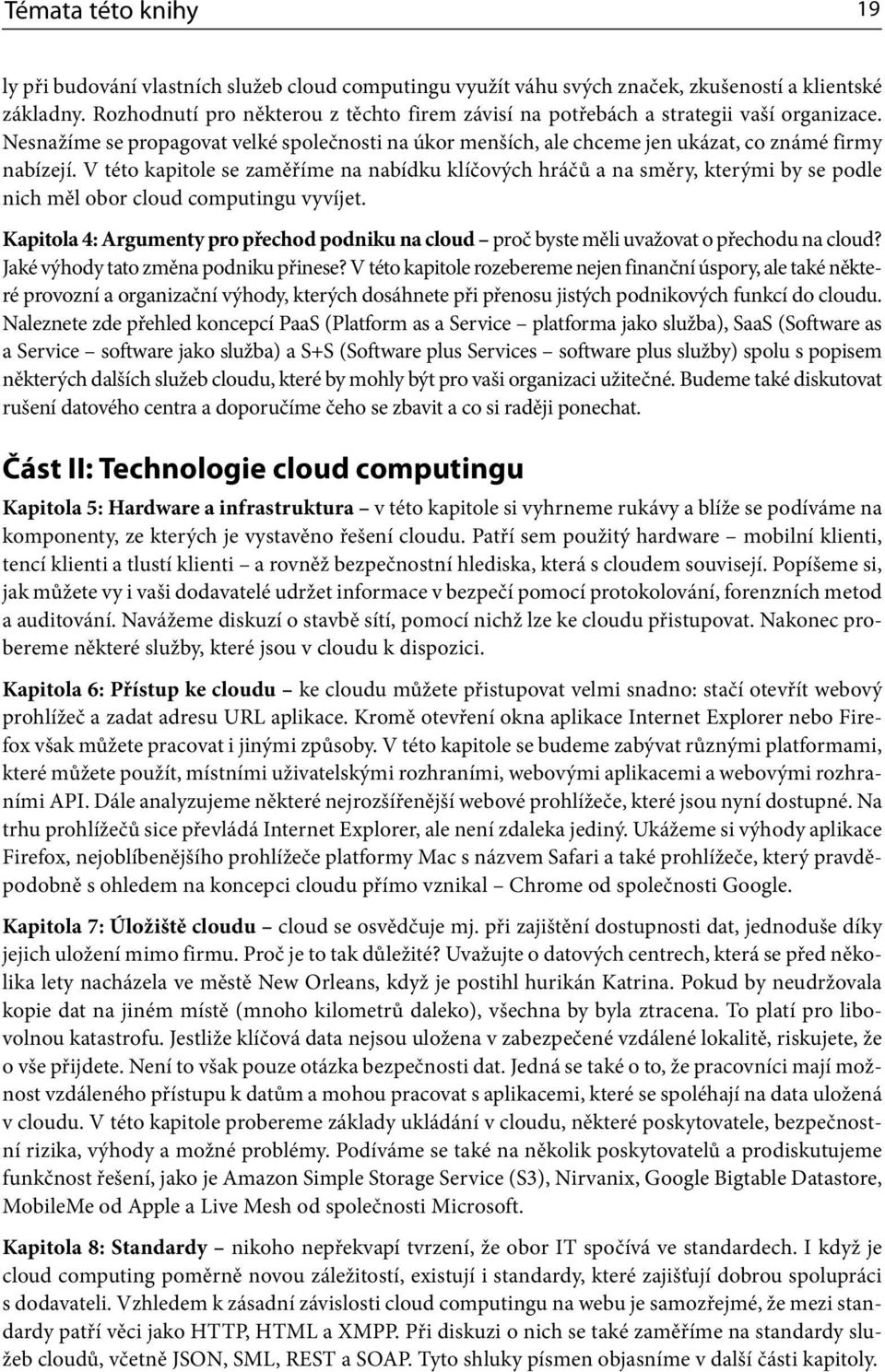 V této kapitole se zaměříme na nabídku klíčových hráčů a na směry, kterými by se podle nich měl obor cloud computingu vyvíjet.