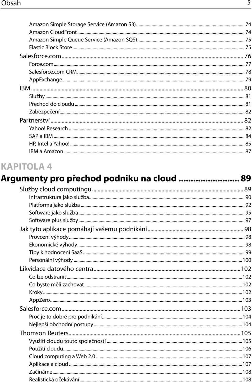 .. 87 KAPITOLA 4 Argumenty pro přechod podniku na cloud... 89 Služby cloud computingu... 89 Infrastruktura jako služba... 90 Platforma jako služba... 92 Software jako služba... 95 Software plus služby.