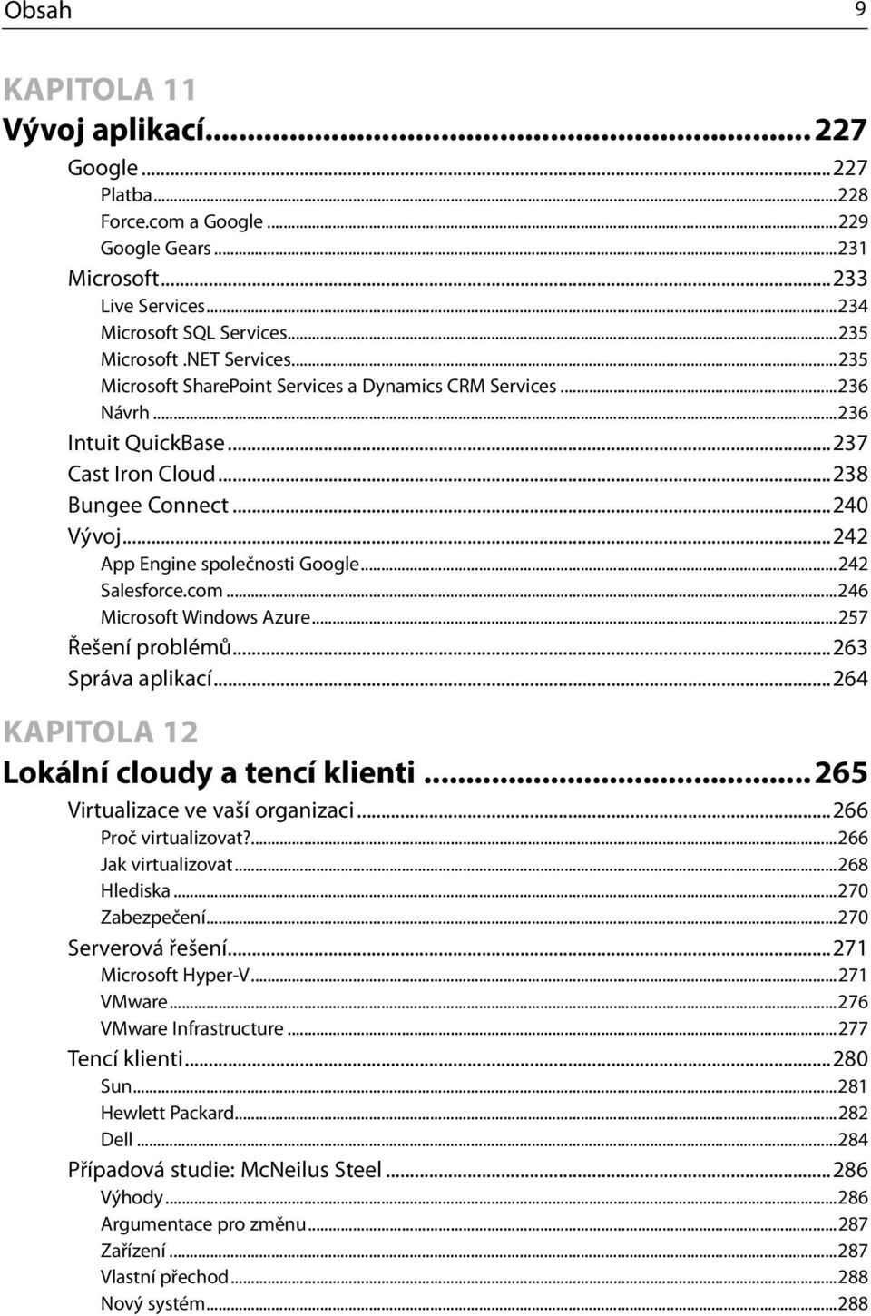 ..242 Salesforce.com...246 Microsoft Windows Azure...257 Řešení problémů...263 Správa aplikací...264 KAPITOLA 12 Lokální cloudy a tencí klienti... 265 Virtualizace ve vaší organizaci.