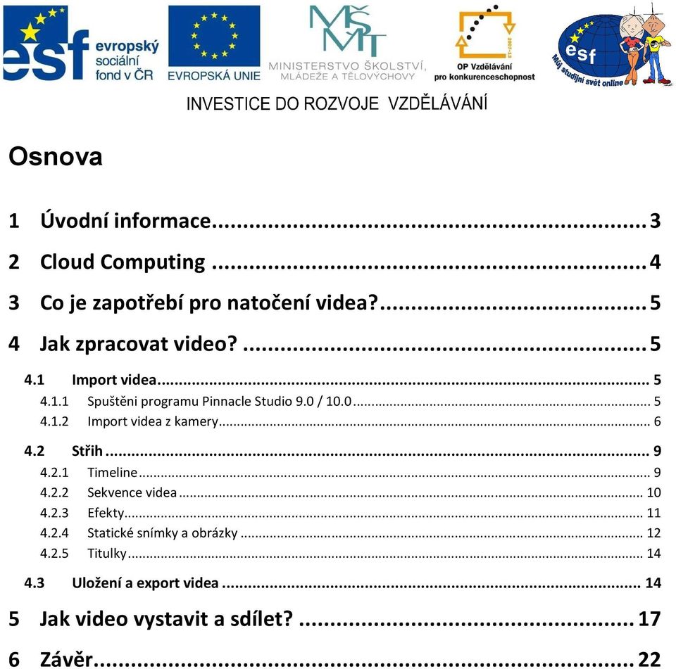 .. 6 4.2 Střih... 9 4.2.1 Timeline... 9 4.2.2 Sekvence videa... 10 4.2.3 Efekty... 11 4.2.4 Statické snímky a obrázky.