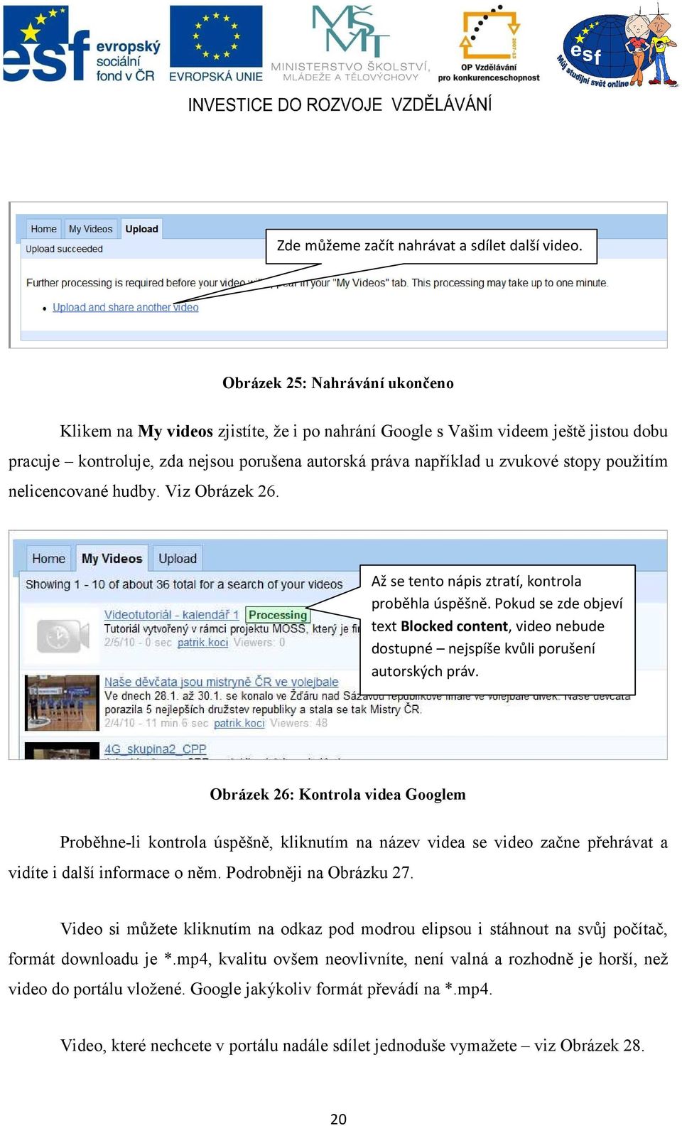 použitím nelicencované hudby. Viz Obrázek 26. Až se tento nápis ztratí, kontrola proběhla úspěšně.