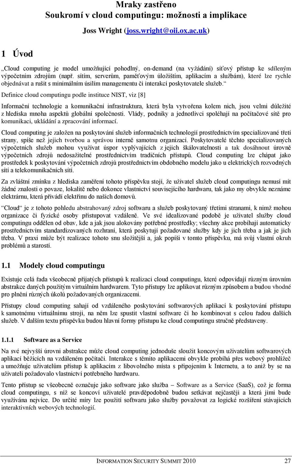 Definice cloud computingu podle instituce NIST, viz [8] Informační technologie a komunikační infrastruktura, která byla vytvořena kolem nich, jsou velmi důležité z hlediska mnoha aspektů globální