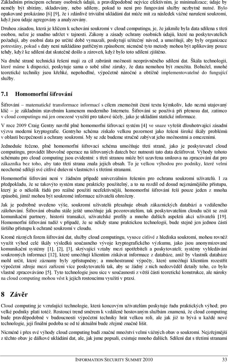 Druhou zásadou, která je klíčem k uchování soukromí v cloud computingu, je, že jakmile byla data sdílena s třetí osobou, nelze je snadno udržet v tajnosti.