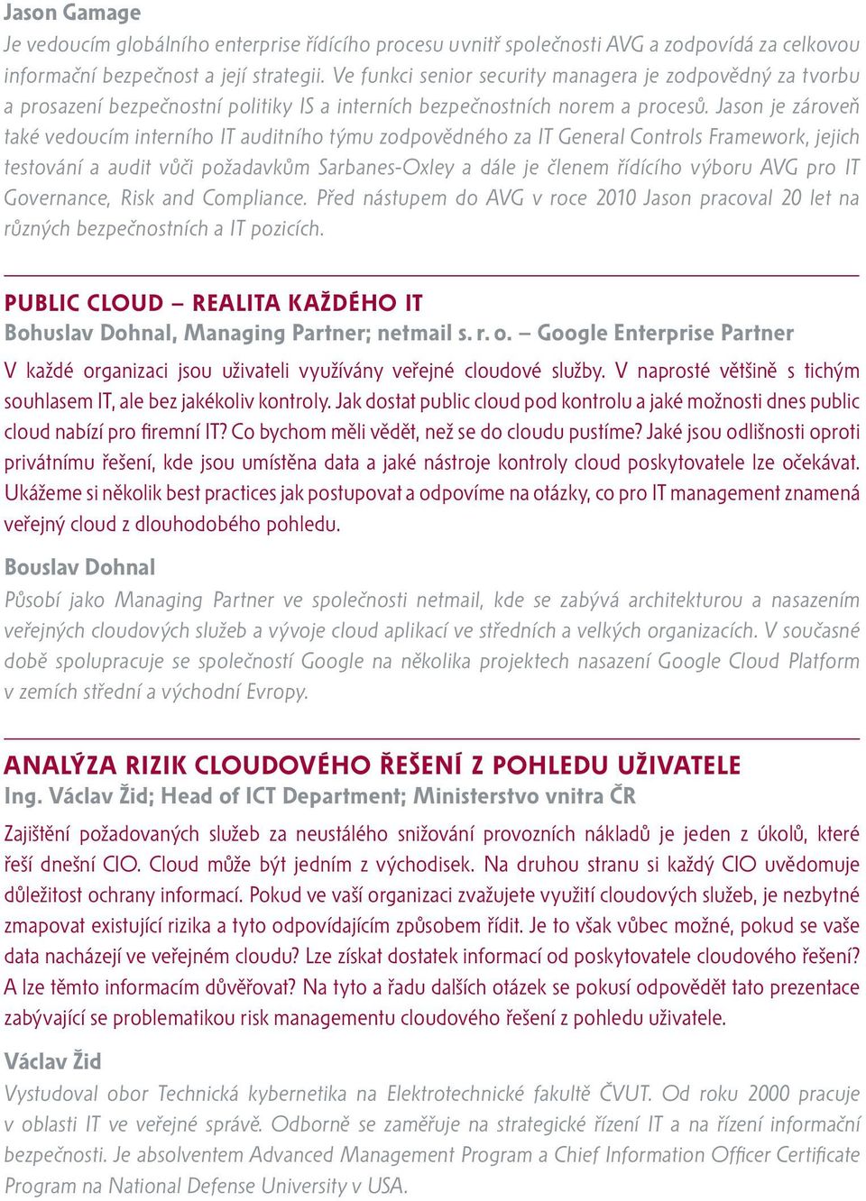 Jason je zároveň také vedoucím interního IT auditního týmu zodpovědného za IT General Controls Framework, jejich testování a audit vůči požadavkům Sarbanes-Oxley a dále je členem řídícího výboru AVG