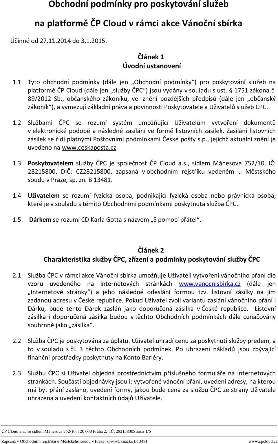 , občanského zákoníku, ve znění pozdějších předpisů (dále jen občanský zákoník ), a vymezují základní práva a povinnosti Poskytovatele a Uživatelů služeb CPC. 1.