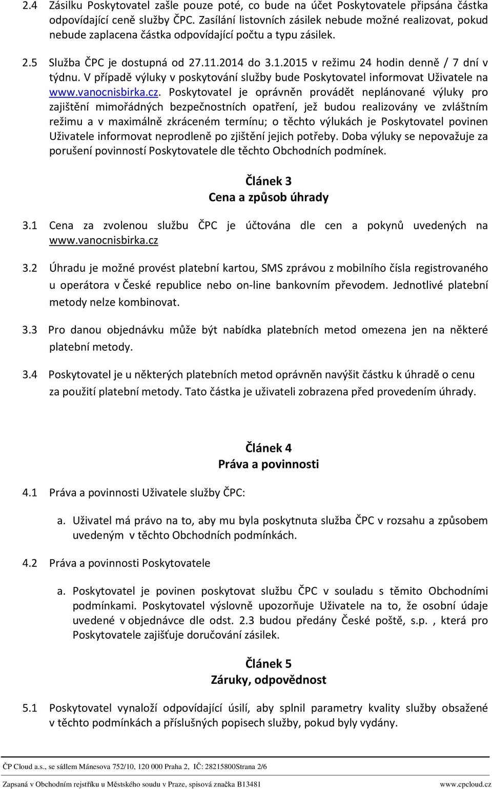 V případě výluky v poskytování služby bude Poskytovatel informovat Uživatele na www.vanocnisbirka.cz.