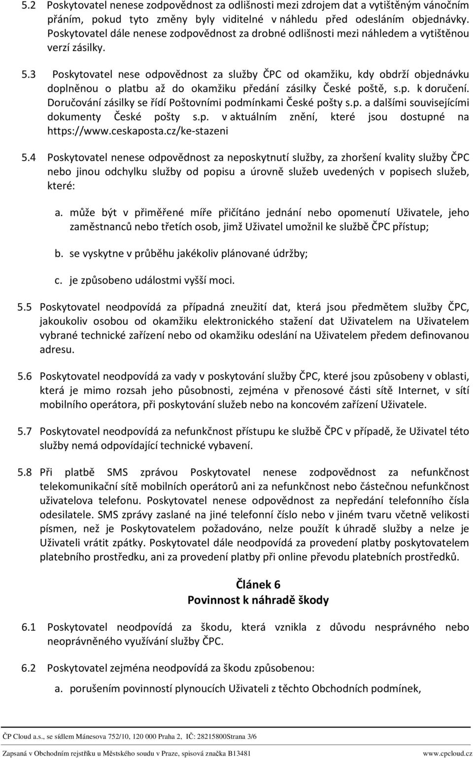 3 Poskytovatel nese odpovědnost za služby ČPC od okamžiku, kdy obdrží objednávku doplněnou o platbu až do okamžiku předání zásilky České poště, s.p. k doručení.