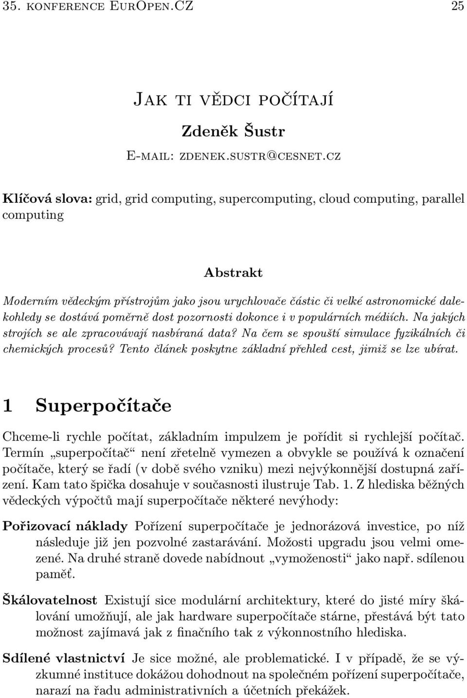 dostává poměrně dost pozornosti dokonce i v populárních médiích. Na jakých strojích se ale zpracovávají nasbíraná data? Na čem se spouští simulace fyzikálních či chemických procesů?