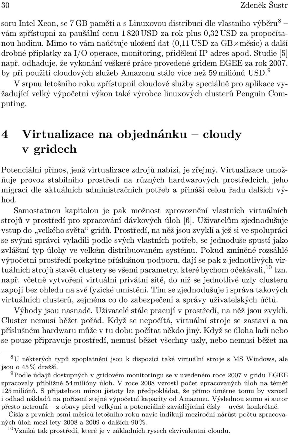 odhaduje, že vykonání veškeré práce provedené gridem EGEE za rok 2007, by při použití cloudových služeb Amazonu stálo více než 59 miliónů USD.