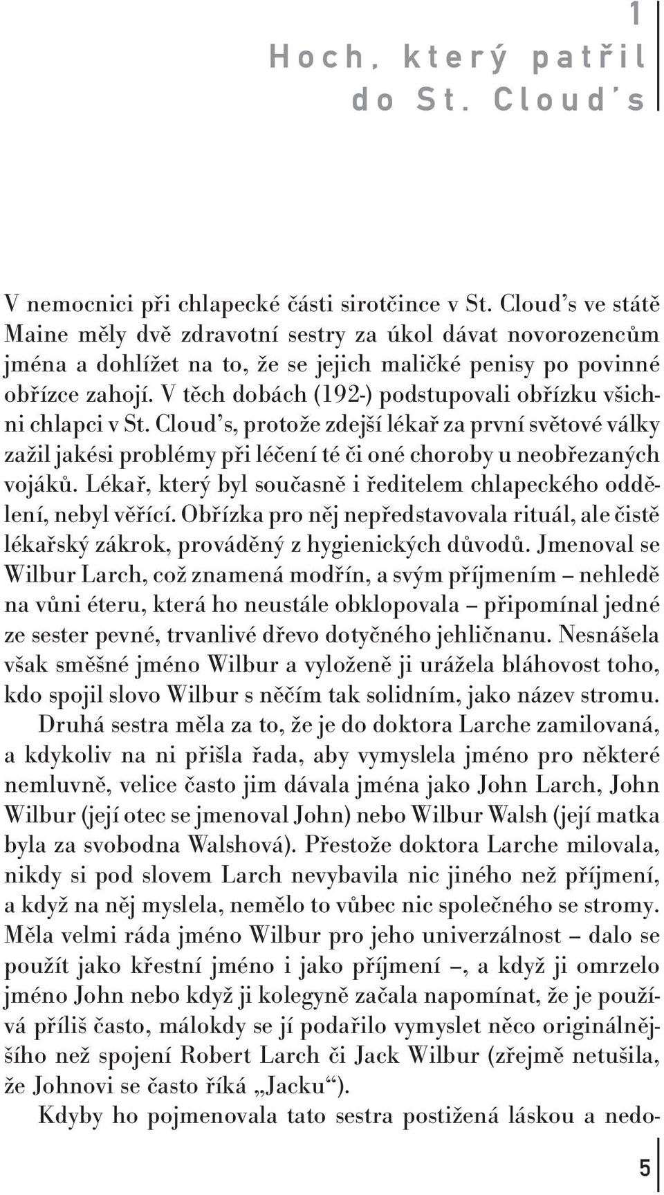 V těch dobách (192-) podstupovali obřízku všichni chlapci v St. Cloud s,protože zdejší lékař za první světové války zažil jakési problémy při léčení té či oné choroby u neobřezaných vojáků.