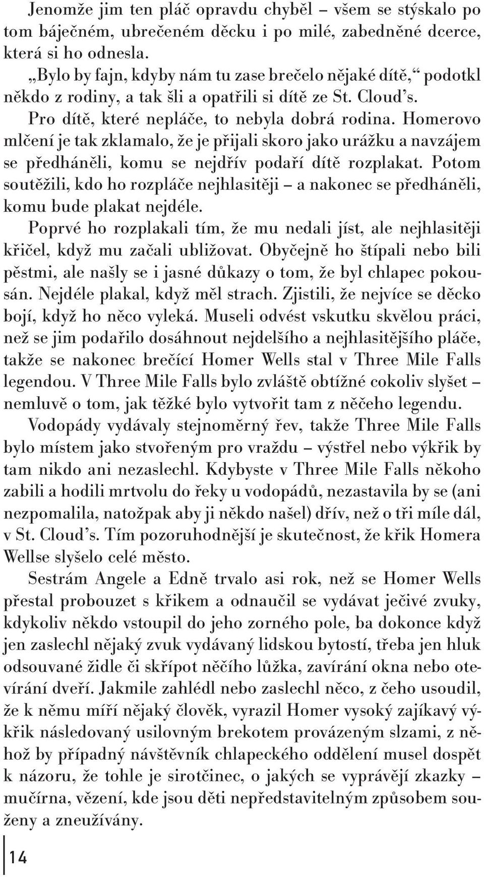 Homerovo mlčení je tak zklamalo,že je přijali skoro jako urážku a navzájem se předháněli,komu se nejdřív podaří dítě rozplakat.