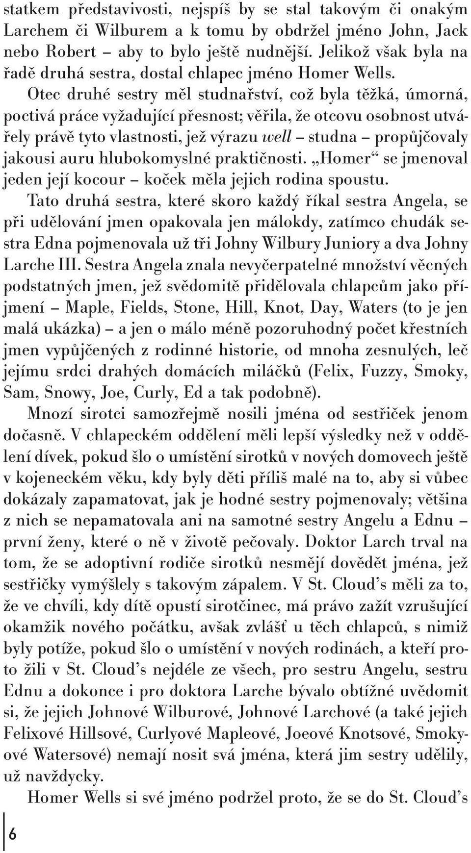 Otec druhé sestry měl studnařství,což byla těžká,úmorná, poctivá práce vyžadující přesnost; věřila,že otcovu osobnost utvářely právě tyto vlastnosti,jež výrazu well studna propůjčovaly jakousi auru