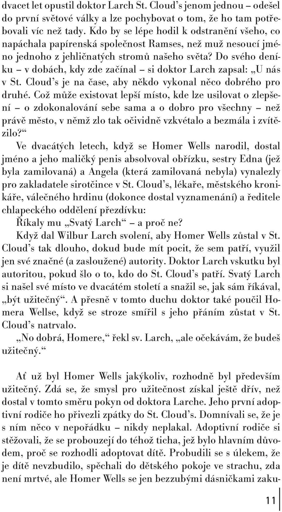 Do svého deníku v dobách,kdy zde začínal si doktor Larch zapsal: U nás v St. Cloud s je na čase,aby někdo vykonal něco dobrého pro druhé.