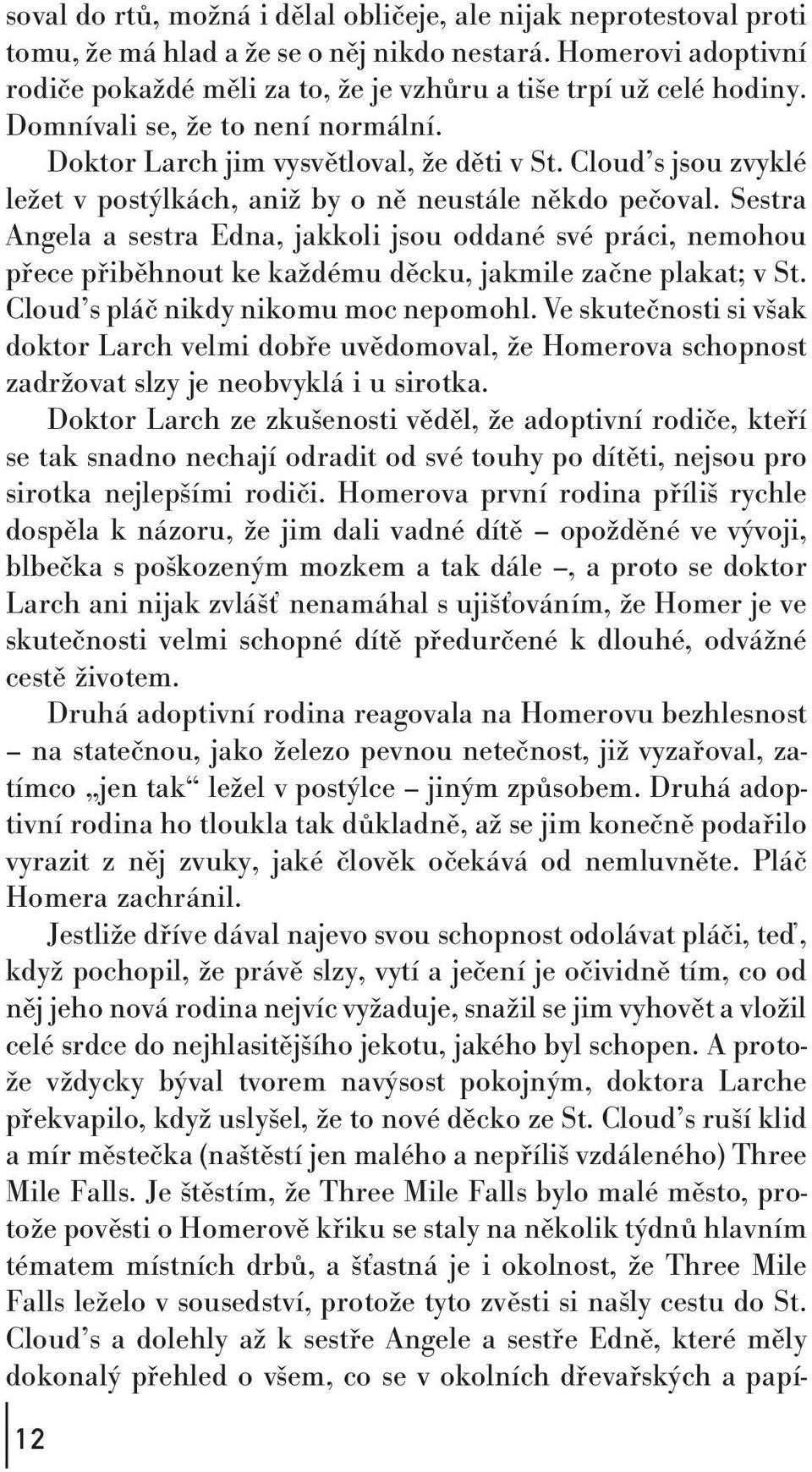 Sestra Angela a sestra Edna,jakkoli jsou oddané své práci,nemohou přece přiběhnout ke každému děcku,jakmile začne plakat; v St. Cloud s pláč nikdy nikomu moc nepomohl.