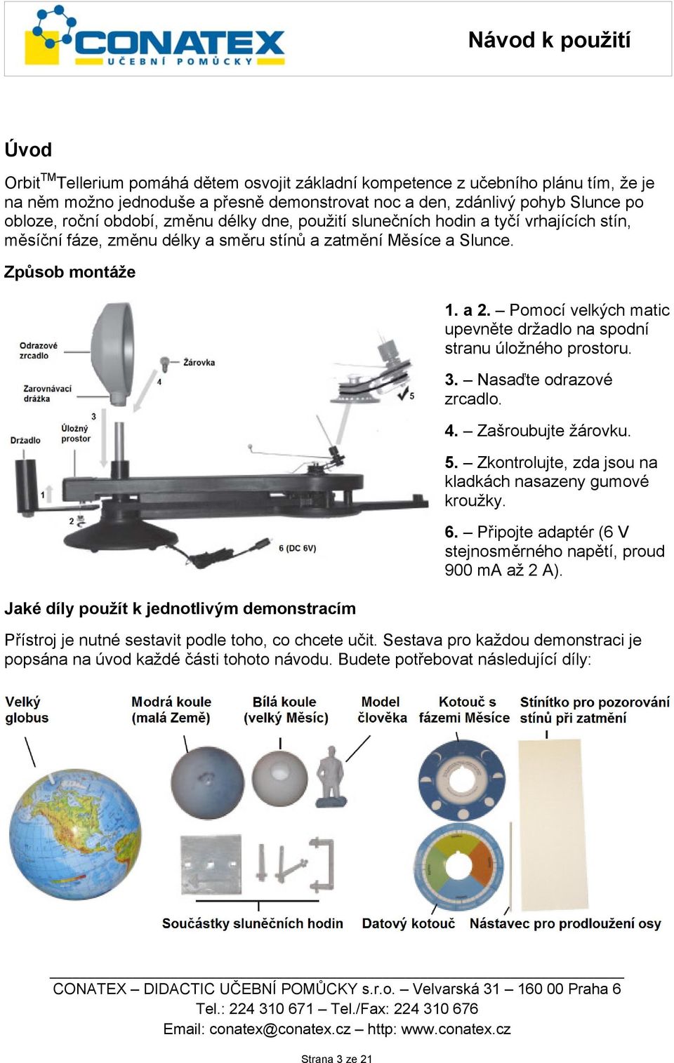 Pomocí velkých matic upevněte držadlo na spodní stranu úložného prostoru. 3. Nasaďte odrazové zrcadlo. 4. Zašroubujte žárovku. 5. Zkontrolujte, zda jsou na kladkách nasazeny gumové kroužky. 6.