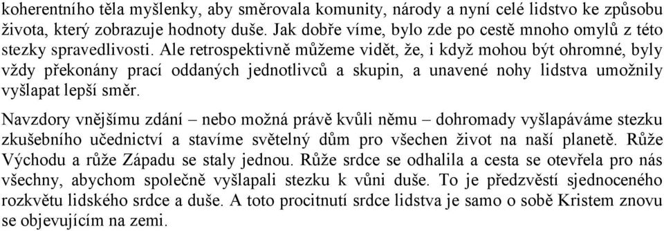 Ale retrospektivně můžeme vidět, že, i když mohou být ohromné, byly vždy překonány prací oddaných jednotlivců a skupin, a unavené nohy lidstva umožnily vyšlapat lepší směr.