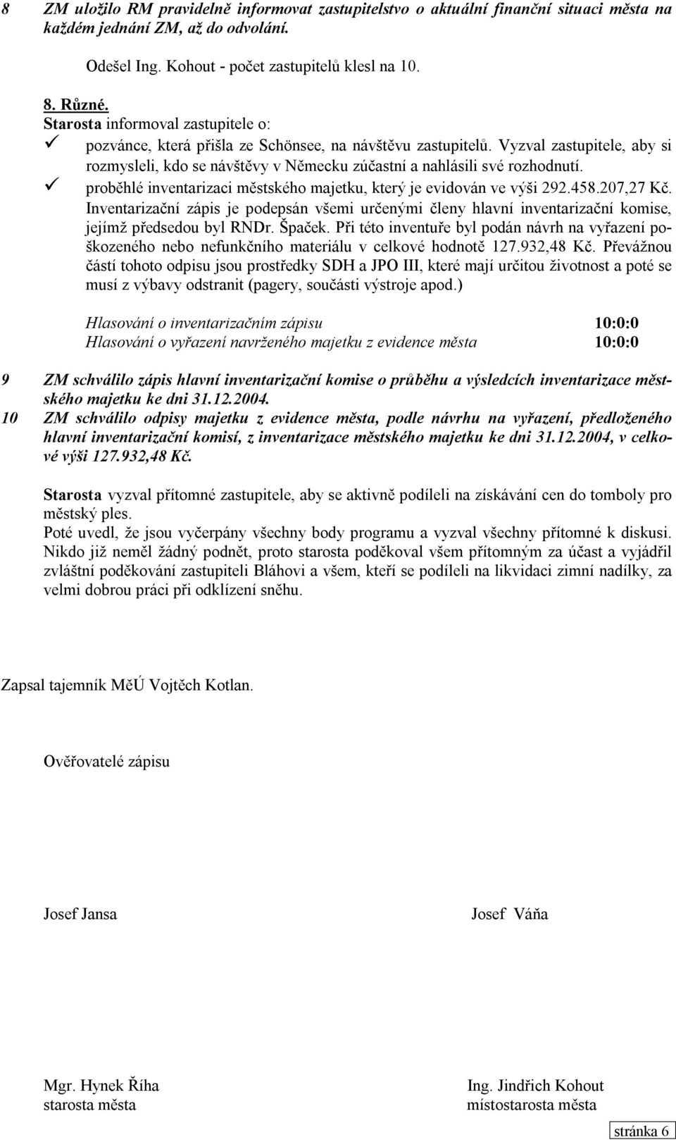 proběhlé inventarizaci městského majetku, který je evidován ve výši 292.458.207,27 Kč. Inventarizační zápis je podepsán všemi určenými členy hlavní inventarizační komise, jejímž předsedou byl RNDr.