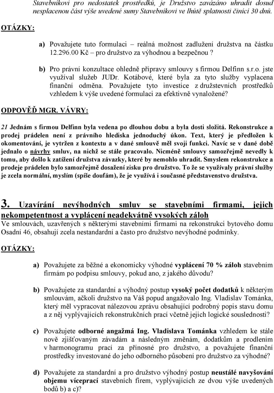 Kotábové, které byla za tyto služby vyplacena finanční odměna. Považujete tyto investice z družstevních prostředků vzhledem k výše uvedené formulaci za efektivně vynaložené?