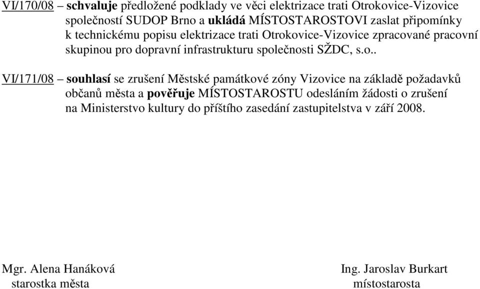 s.o.. VI/171/08 souhlasí se zrušení Mstské památkové zóny Vizovice na základ požadavk oban msta a povuje MÍSTOSTAROSTU odesláním žádosti o