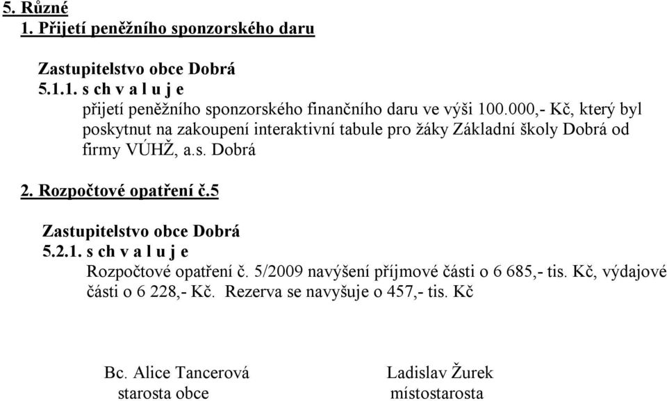 Rozpočtové opatření č.5 5.2.1. s ch v a l u j e Rozpočtové opatření č. 5/2009 navýšení příjmové části o 6 685,- tis.