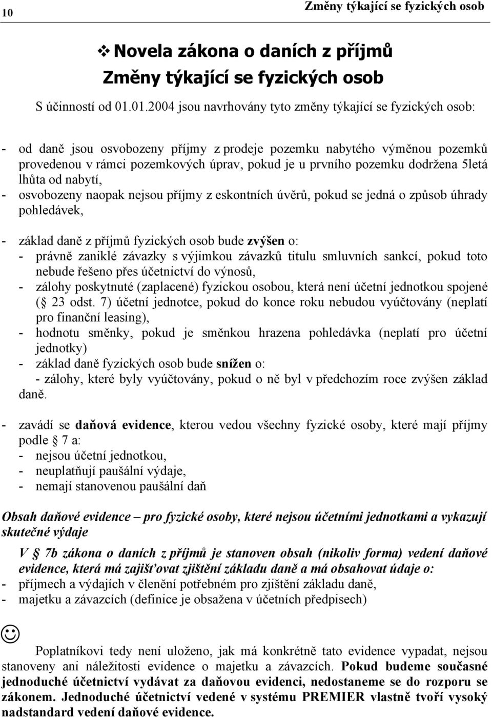 pozemku dodržena 5letá lhůta od nabytí, - osvobozeny naopak nejsou příjmy z eskontních úvěrů, pokud se jedná o způsob úhrady pohledávek, - základ daně z příjmů fyzických osob bude zvýšen o: - právně