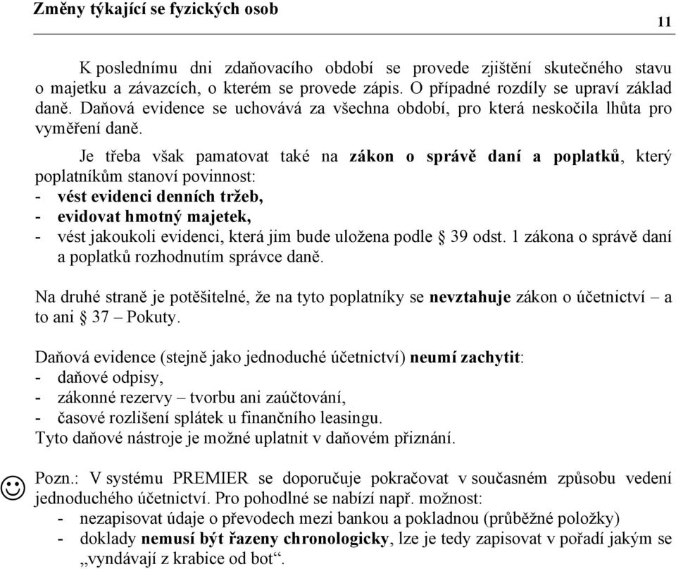 Je třeba však pamatovat také na zákon o správě daní a poplatků, který poplatníkům stanoví povinnost: - vést evidenci denních tržeb, - evidovat hmotný majetek, - vést jakoukoli evidenci, která jim