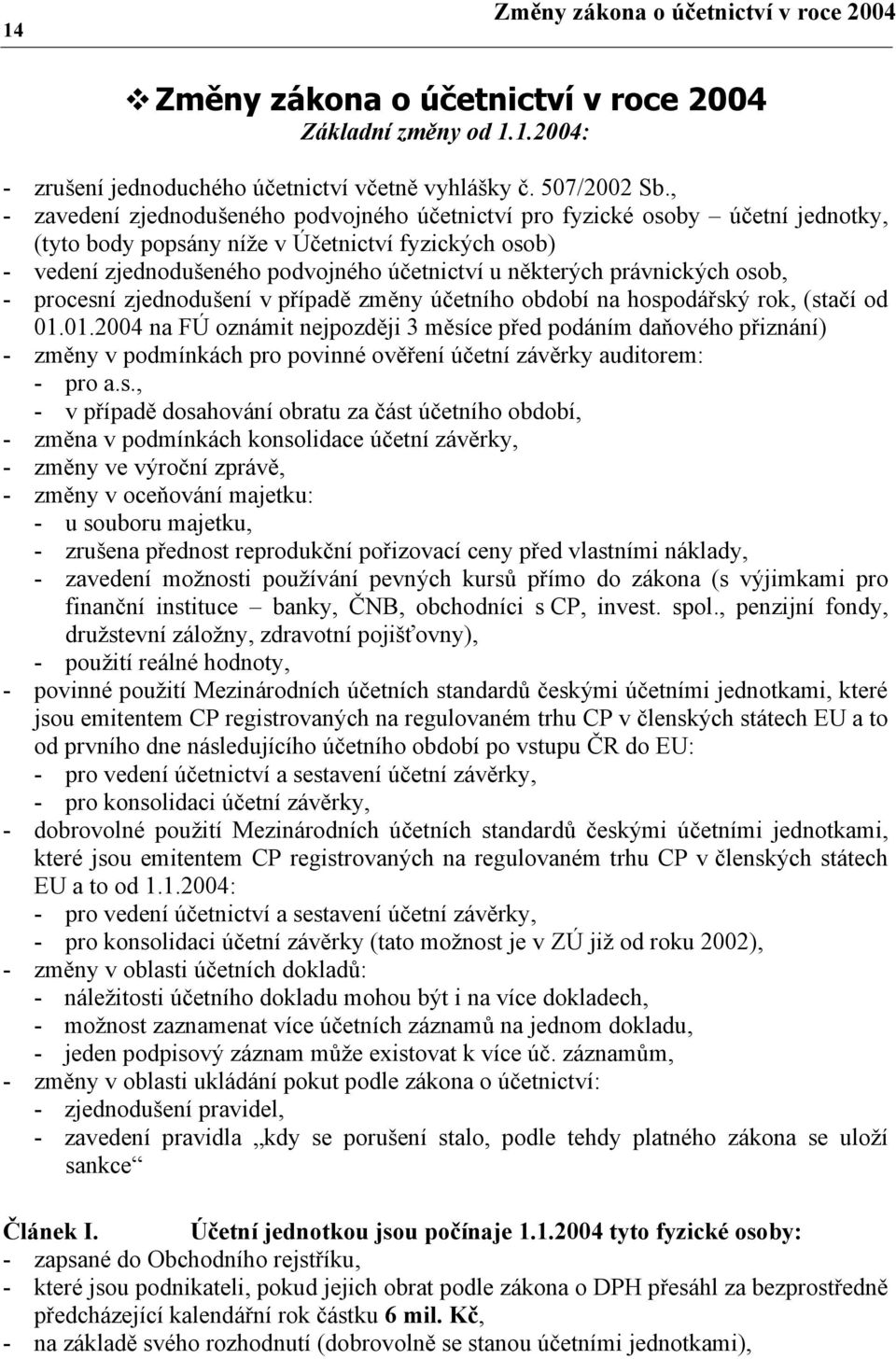 právnických osob, - procesní zjednodušení v případě změny účetního období na hospodářský rok, (stačí od 01.