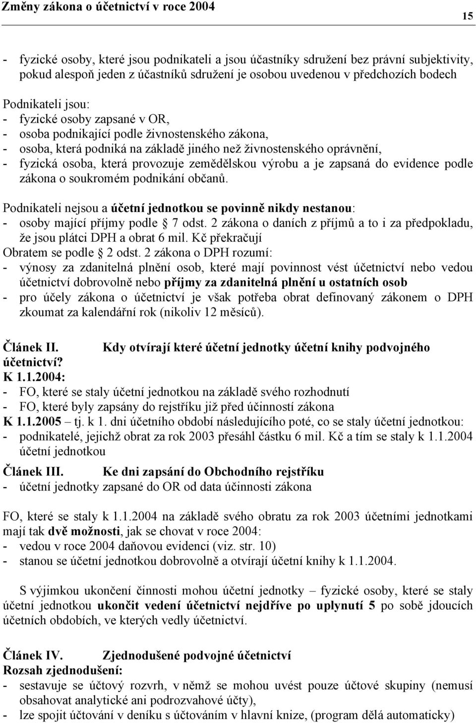 osoba, která provozuje zemědělskou výrobu a je zapsaná do evidence podle zákona o soukromém podnikání občanů.