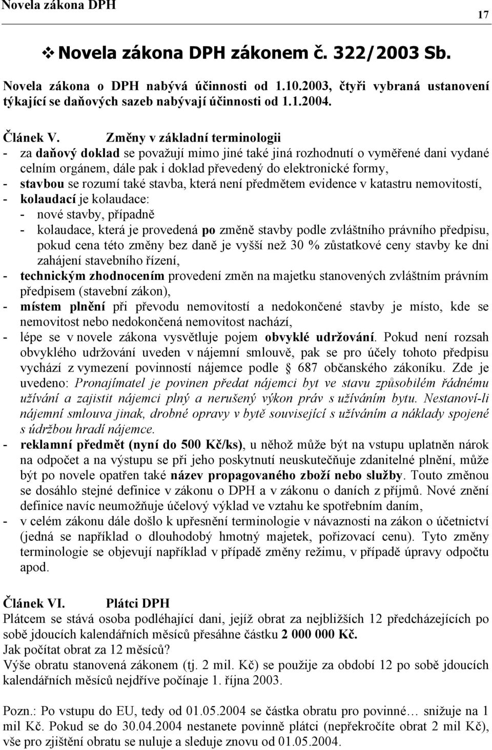 Změny v základní terminologii - za daňový doklad se považují mimo jiné také jiná rozhodnutí o vyměřené dani vydané celním orgánem, dále pak i doklad převedený do elektronické formy, - stavbou se