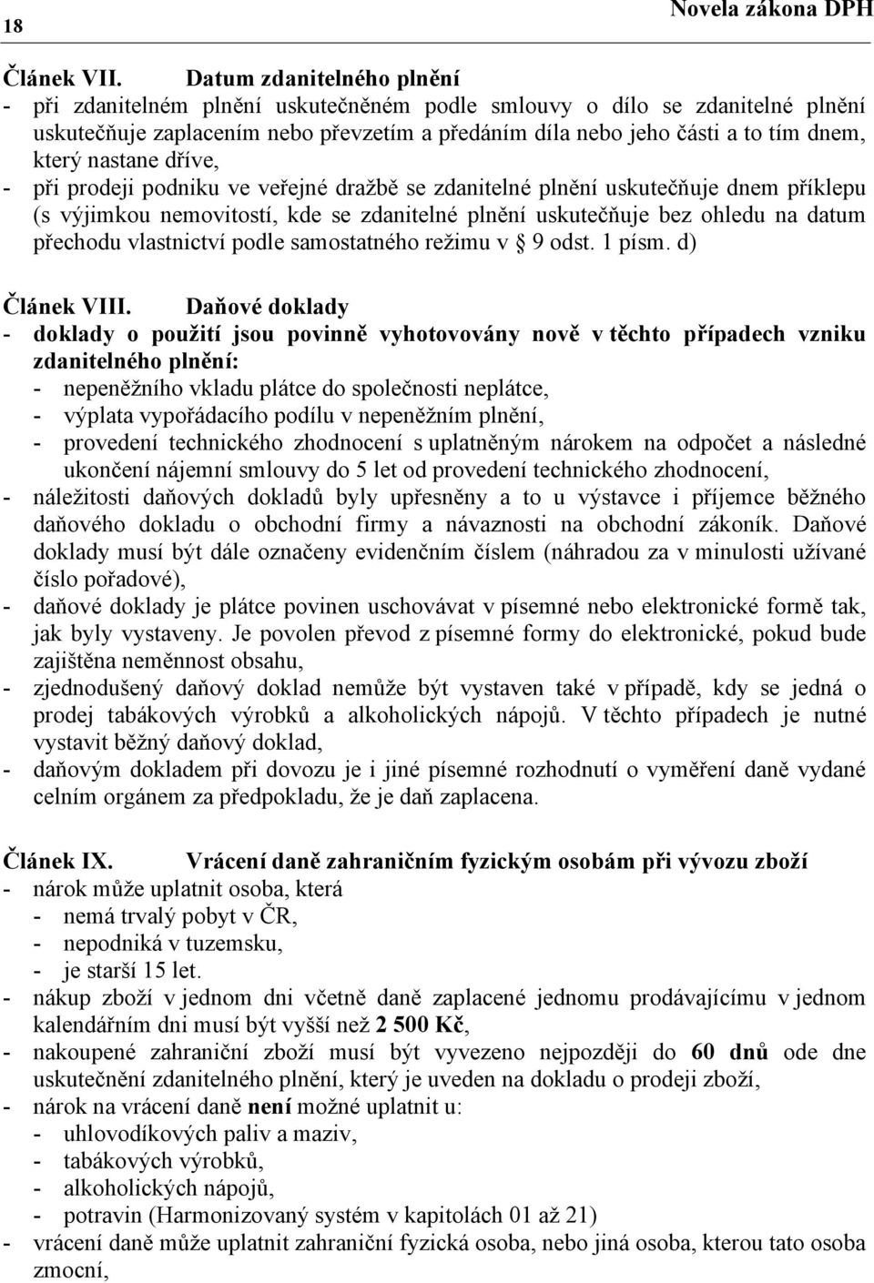 nastane dříve, - při prodeji podniku ve veřejné dražbě se zdanitelné plnění uskutečňuje dnem příklepu (s výjimkou nemovitostí, kde se zdanitelné plnění uskutečňuje bez ohledu na datum přechodu