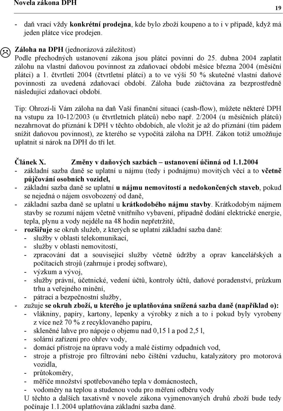 dubna 2004 zaplatit zálohu na vlastní daňovou povinnost za zdaňovací období měsíce března 2004 (měsíční plátci) a 1.