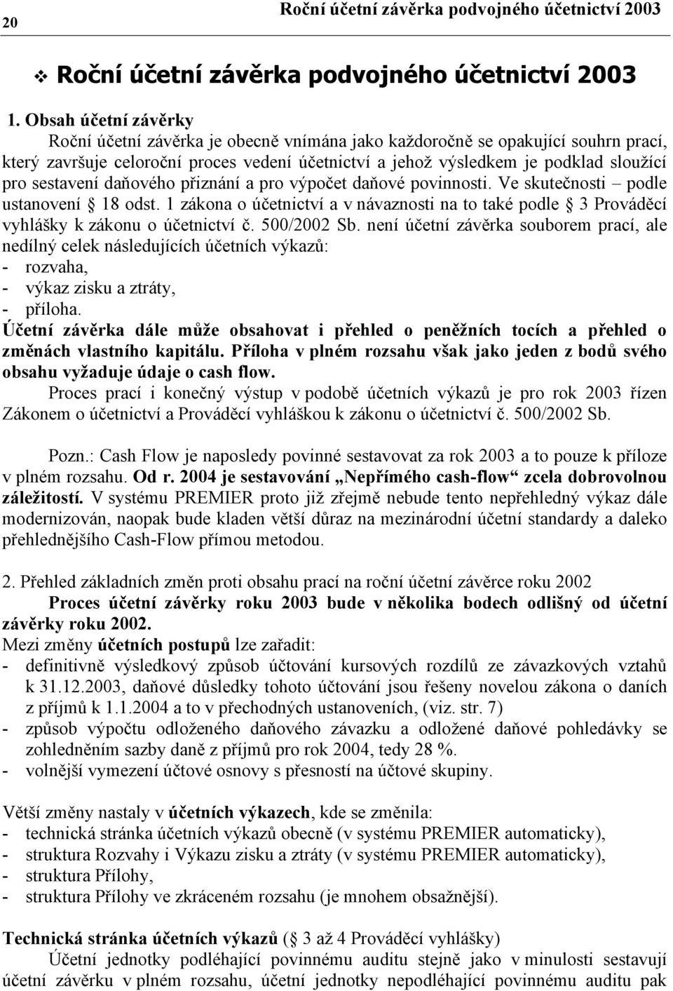 sestavení daňového přiznání a pro výpočet daňové povinnosti. Ve skutečnosti podle ustanovení 18 odst.