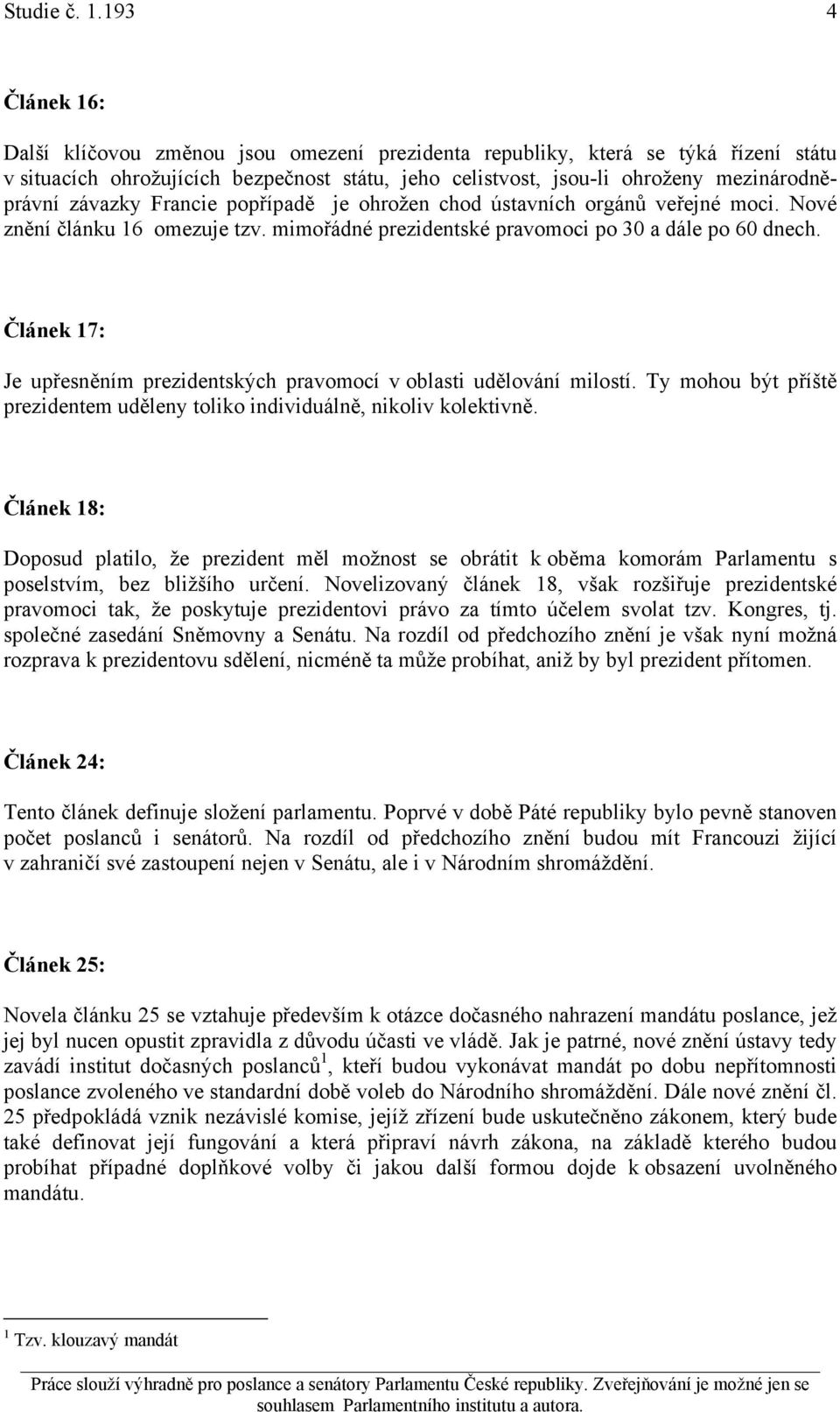 závazky Francie popřípadě je ohrožen chod ústavních orgánů veřejné moci. Nové znění článku 16 omezuje tzv. mimořádné prezidentské pravomoci po 30 a dále po 60 dnech.