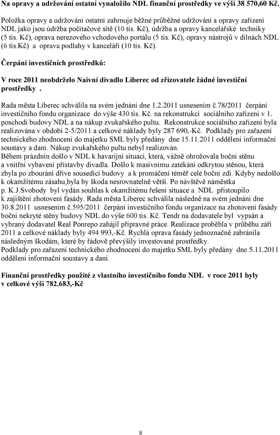 Kč), oprava nerezového vchodového portálu (5 tis. Kč), opravy nástrojů v dílnách NDL (6 tis.kč) a oprava podlahy v kanceláři (10 tis. Kč). Čerpání investičních prostředků: V roce 2011 neobdrželo Naivní divadlo Liberec od zřizovatele žádné investiční prostředky.
