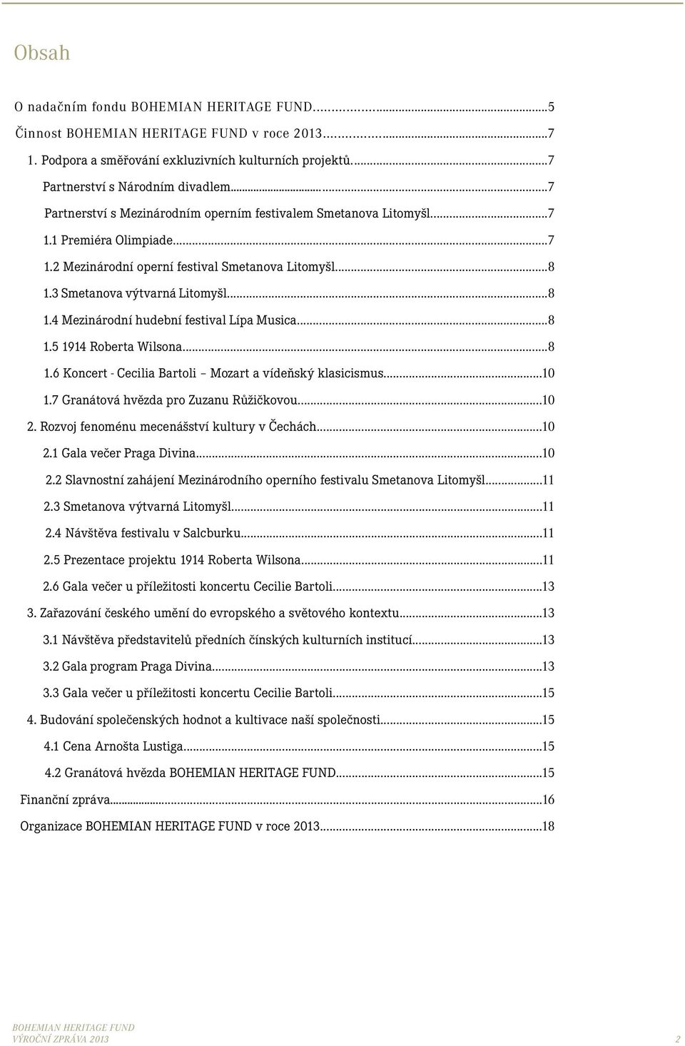 ..8 1.5 1914 Roberta Wilsona...8 1.6 Koncert - Cecilia Bartoli Mozart a vídeňský klasicismus...10 1.7 Granátová hvězda pro Zuzanu Růžičkovou...10 2. Rozvoj fenoménu mecenášství kultury v Čechách...10 2.1 Gala večer Praga Divina.