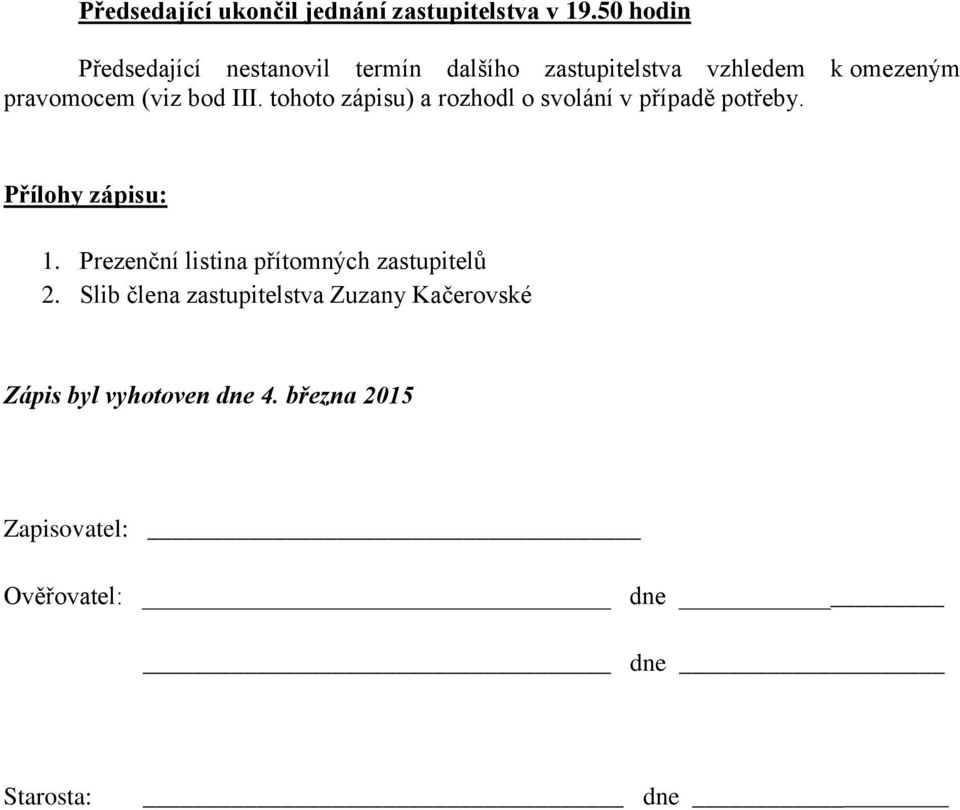 bod III. tohoto zápisu) a rozhodl o svolání v případě potřeby. Přílohy zápisu: 1.