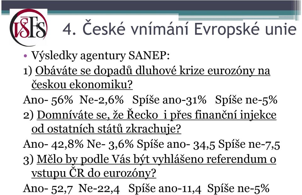 Ano- 56% Ne-2,6% Spíše ano-31% Spíše ne-5% 2) Domníváte se, že Řecko i přes finanční injekce od