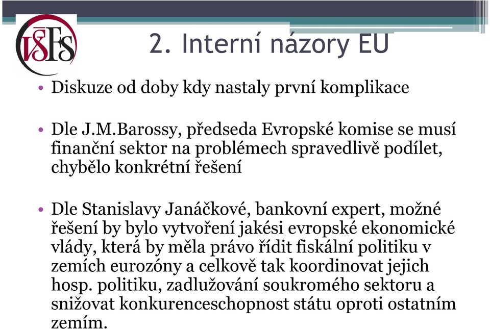 Stanislavy Janáčkové, bankovní expert, možné řešení by bylo vytvoření jakési evropské ekonomické vlády, která by měla právo