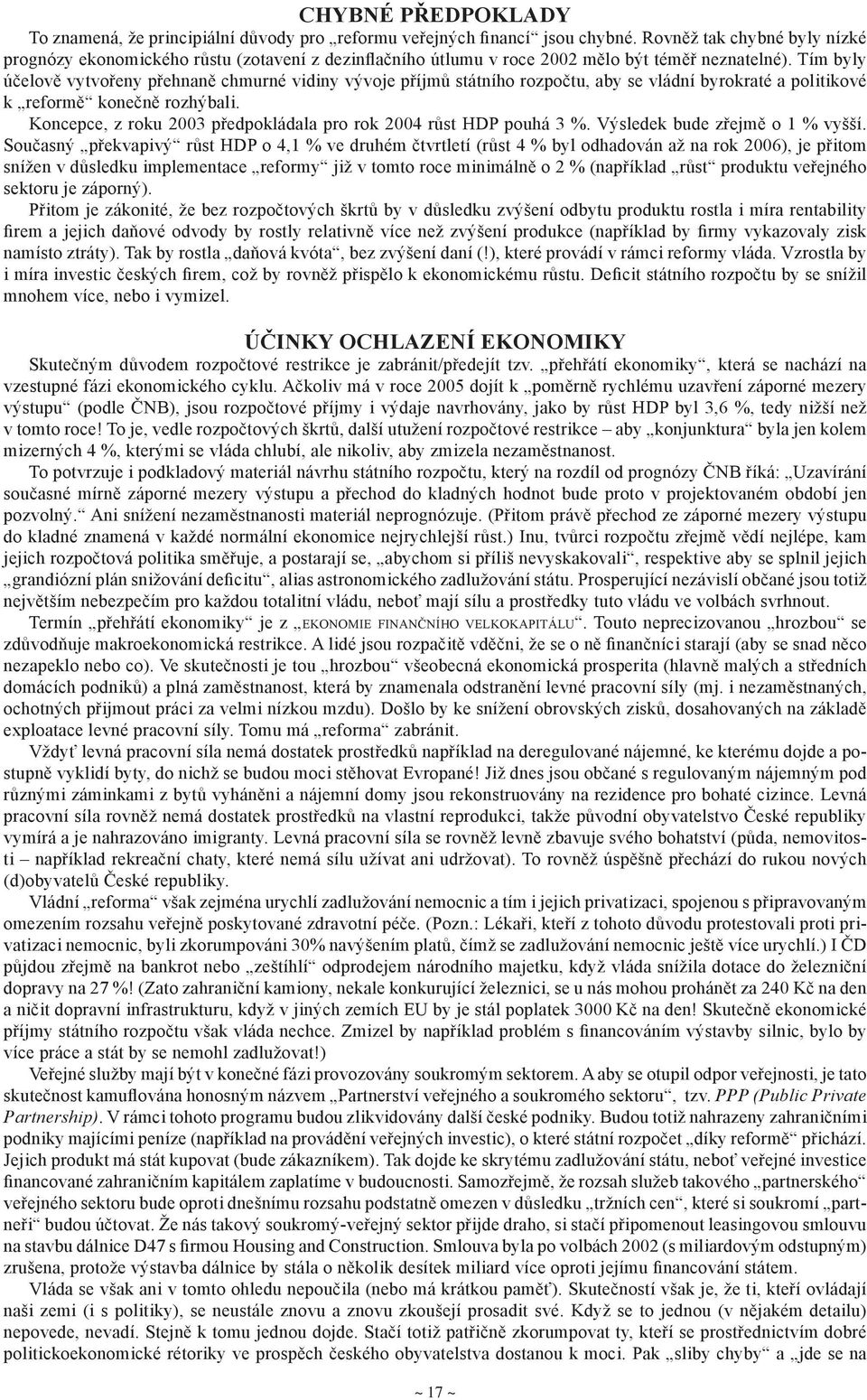 Tím byly účelově vytvořeny přehnaně chmurné vidiny vývoje příjmů státního rozpočtu, aby se vládní byrokraté a politikové k reformě konečně rozhýbali.