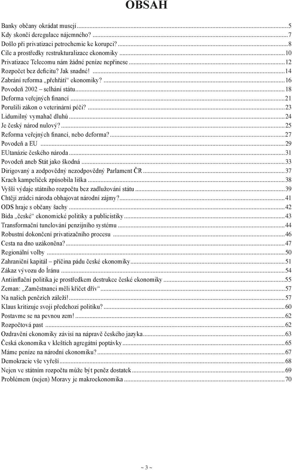 ..21 Porušili zákon o veterinární péči?...23 Lidumilný vymahač dlu hů...24 Je český národ nu lo vý?...25 Reforma veřejných financí, nebo de for ma?...27 Povodeň a EU...29 EUtanázie českého ná ro da.