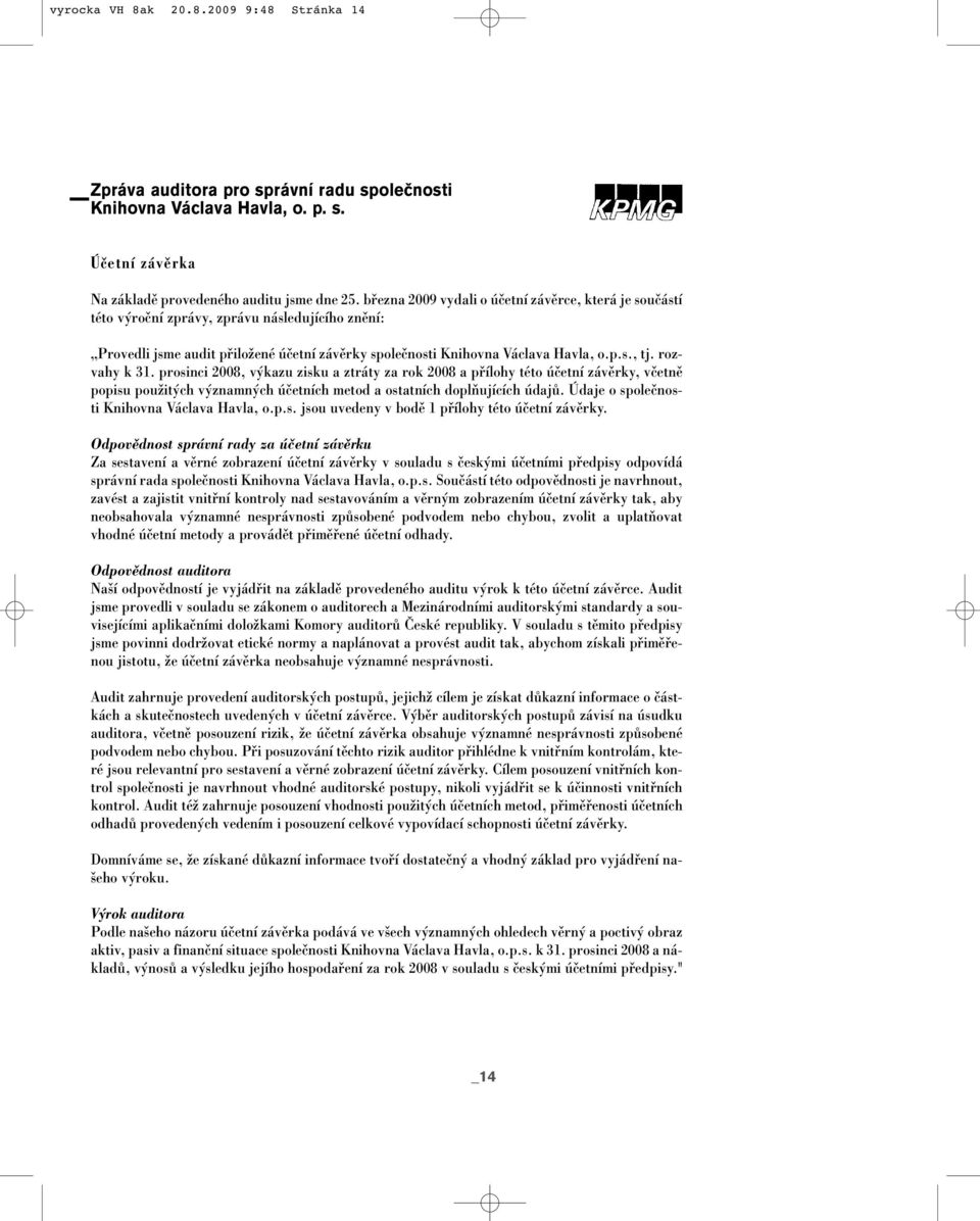 rozvahy k 31. prosinci 2008, v kazu zisku a ztráty za rok 2008 a pfiílohy této úãetní závûrky, vãetnû popisu pouïit ch v znamn ch úãetních metod a ostatních doplàujících údajû.