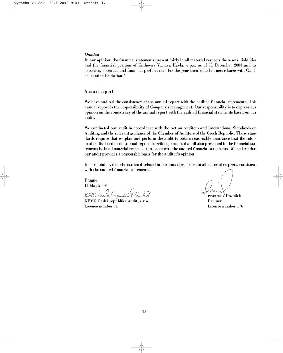 atements present fairly in all material respects the assets, liabilities and the financial position of Knihovna Václava Havla, o.p.s. as of 31 December 2008 and its expenses, revenues and financial performance for the year then ended in accordance with Czech accounting legislation.