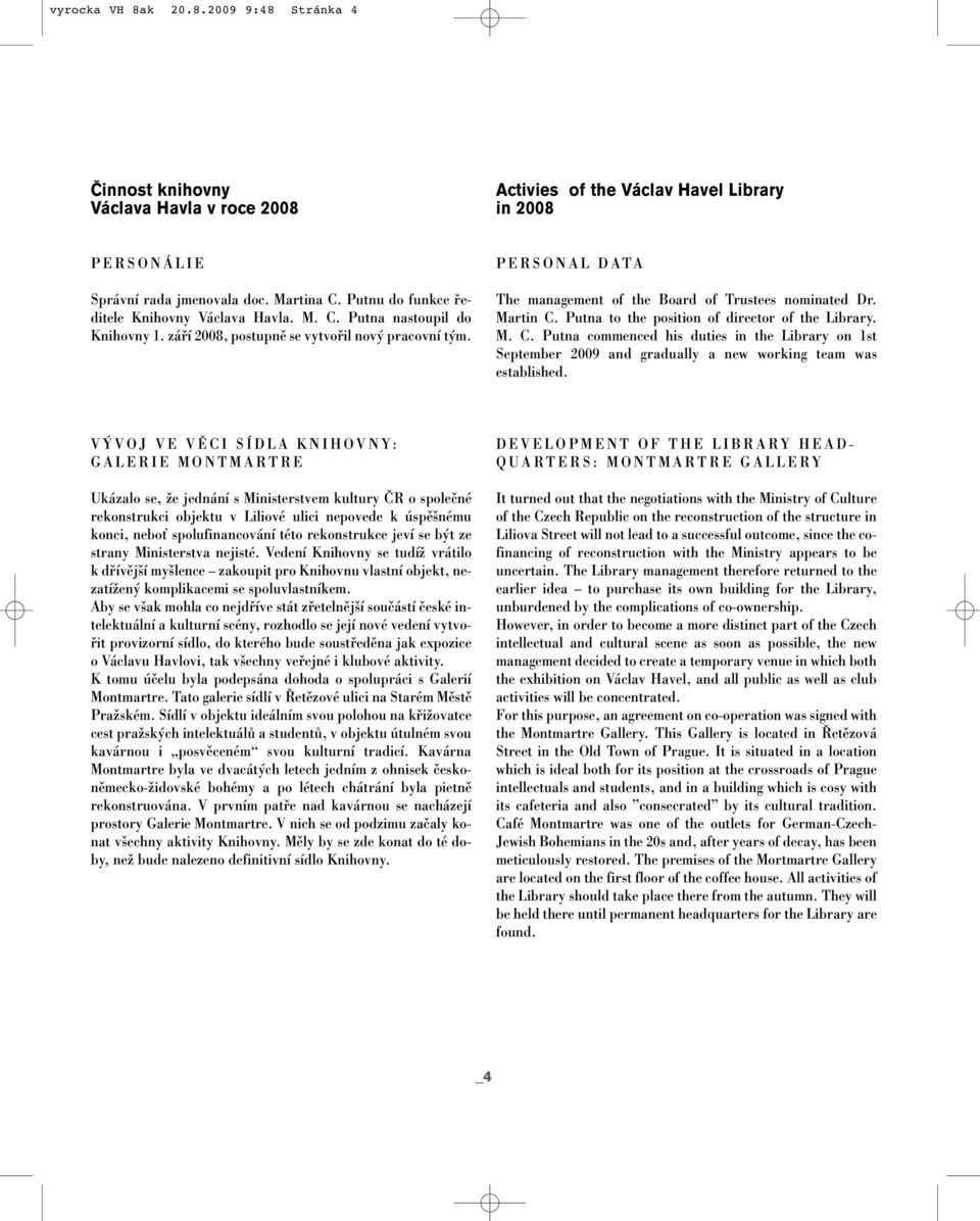 PERSONAL DATA The management of the Board of Trustees nominated Dr. Martin C. Putna to the position of director of the Library. M. C. Putna commenced his duties in the Library on 1st September 2009 and gradually a new working team was established.