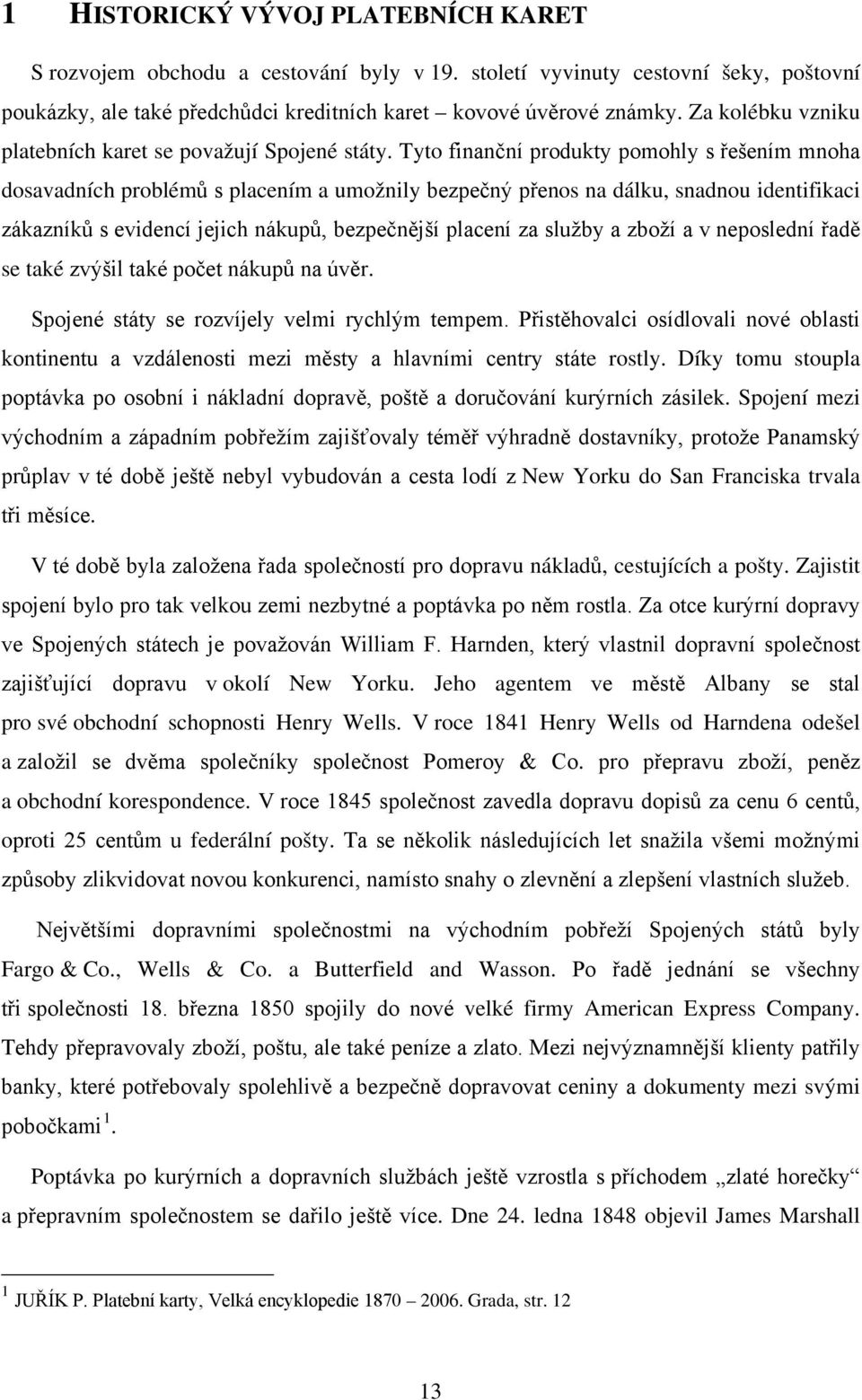 Tyto finanční produkty pomohly s řešením mnoha dosavadních problémů s placením a umožnily bezpečný přenos na dálku, snadnou identifikaci zákazníků s evidencí jejich nákupů, bezpečnější placení za