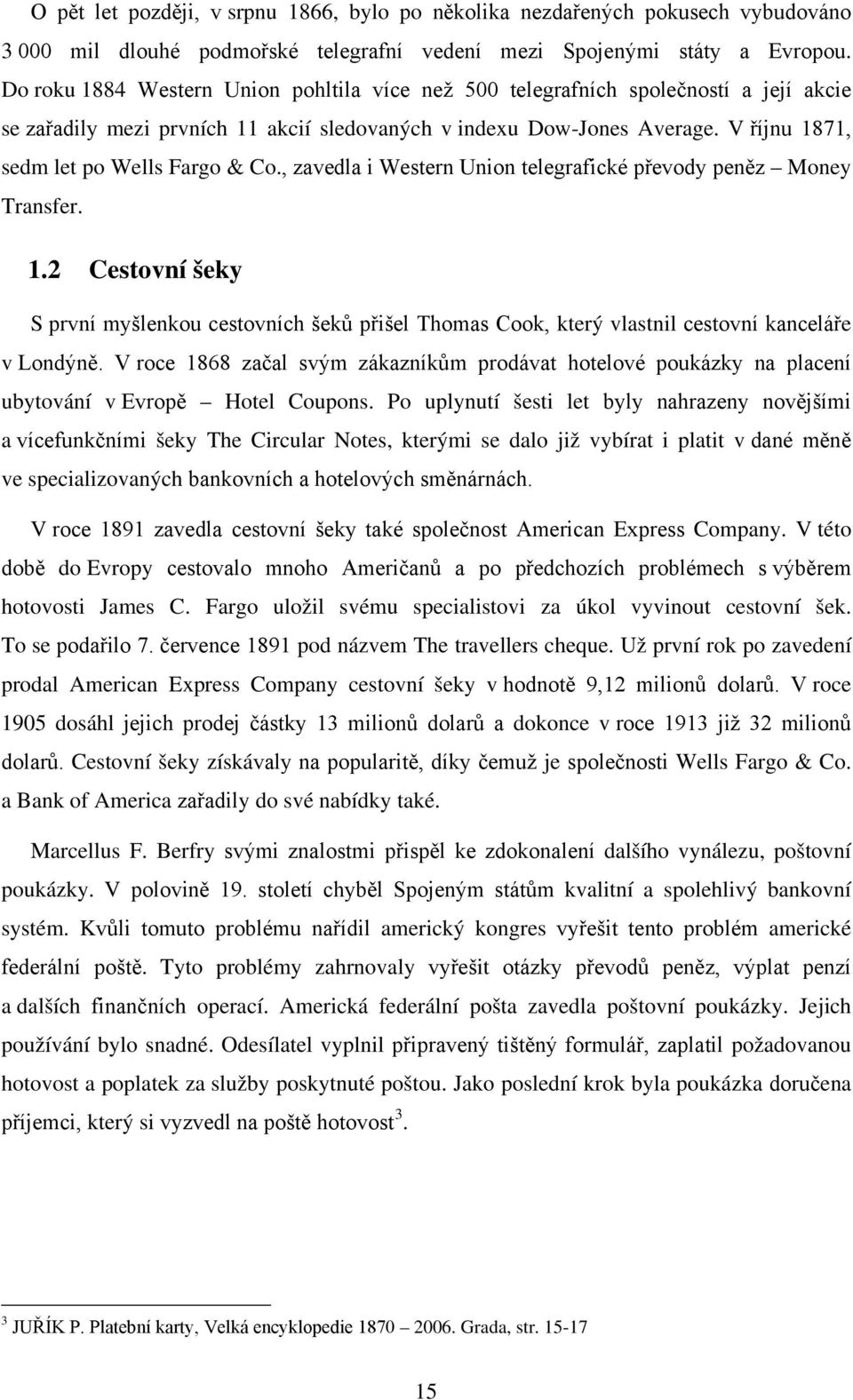 V říjnu 1871, sedm let po Wells Fargo & Co., zavedla i Western Union telegrafické převody peněz Money Transfer. 1.2 Cestovní šeky S první myšlenkou cestovních šeků přišel Thomas Cook, který vlastnil cestovní kanceláře v Londýně.