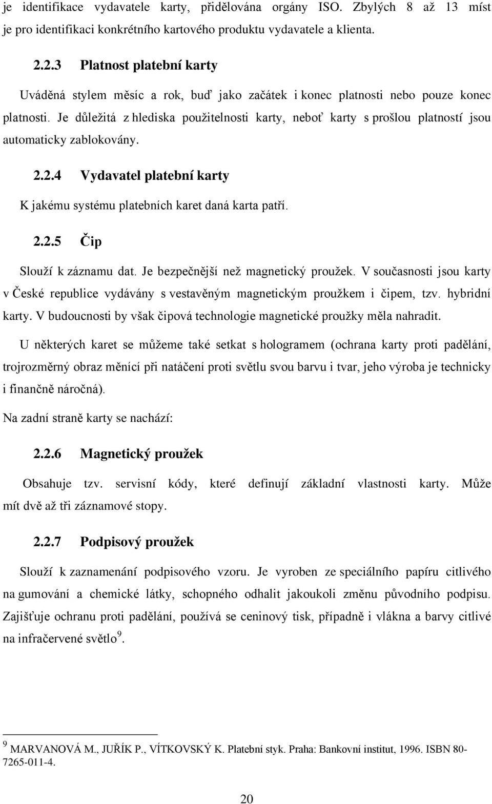 Je důležitá z hlediska použitelnosti karty, neboť karty s prošlou platností jsou automaticky zablokovány. 2.2.4 Vydavatel platební karty K jakému systému platebních karet daná karta patří. 2.2.5 Čip Slouží k záznamu dat.