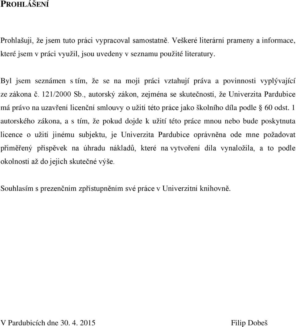 , autorský zákon, zejména se skutečností, že Univerzita Pardubice má právo na uzavření licenční smlouvy o užití této práce jako školního díla podle 60 odst.