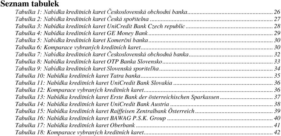 .. 30 Tabulka 6: Komparace vybraných kreditních karet... 30 Tabulka 7: Nabídka kreditních karet Československá obchodná banka... 32 Tabulka 8: Nabídka kreditních karet OTP Banka Slovensko.